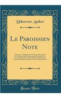 Le Paroissien Note: Contenant: l'Ordinaire de la Messe, Prières Pour La Confession Et La Communion, Le Chemin de la Croix, Le Propre Du Temps, Le Propre Des Saints, Le 