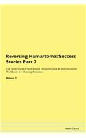 Reversing Hamartoma: Success Stories Part 2 The Raw Vegan Plant-Based Detoxification & Regeneration Workbook for Healing Patients. Volume 7