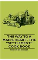 Way to a Man's Heart - The Settlement Cook Book