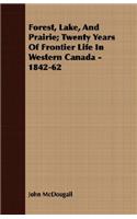 Forest, Lake, And Prairie; Twenty Years Of Frontier Life In Western Canada - 1842-62