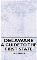 Delaware - A Guide to the First State