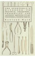 Sportsman's Handbook to Practical Collecting, Preserving, and Artistic Setting up of Trophies and Specimens to Which is Added a Synoptical Guide to the Hunting Grounds of the World