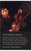 The Violinist's Manual - A Progressive Classification Of Technical Material, Etudes, Solo-Pieces And The Most Important Chamber-Music Works As Well As A Short Synopsies Of The Literature Of The Viola: A Progressive Classification of Technical Material, Etudes, Solo-Pieces and the Most Important Chamber-Music Works As Well As a Short Synopsies of the