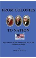 From Colonies to Nation: An Overview of the Forces That Drove the Colonists to Revolt