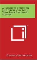 A Complete Course In Life Electricity With Vital Laws For Living Longer