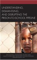 Understanding, Dismantling, and Disrupting the Prison-To-School Pipeline