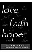 Nifty Notebook 120 ruled pages with margin: Love, Faith, Hope Notebook with black cover, lined 6x9 notebook with margin, perfect bound, ideal for writing, essays, composition notebook or journ