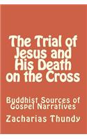 Trial of Jesus and His Death on the Cross: Buddhist Sources of Gospel Narratives