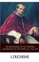 Beginnings of the Temporal Sovereignty of the Popes A.D. 754-1073