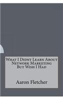What I Didnt Learn about Network Marketing But Wish I Had
