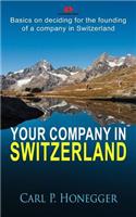 Your Company in Switzerland: Basics on Deciding for the Founding of a Company in Switzerland.