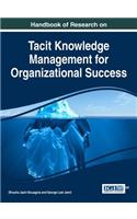 Handbook of Research on Tacit Knowledge Management for Organizational Success