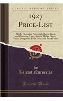 1927 Price-List: Hardy-Flowering Perennials, Roses, Shade and Flowering Trees, Shrubs, Hedge Plants, Vines, Evergreens, Fruit Trees, and Small Fruits (Classic Reprint)