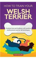 How to Train Your Welsh Terrier (Dog Training Collection)