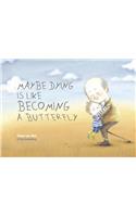 Maybe Dying is like Becoming a Butterfly