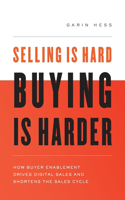 Selling Is Hard. Buying Is Harder.: How Buyer Enablement Drives Digital Sales and Shortens the Sales Cycle