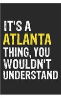 It's A ATLANTA Thing, You Wouldn't Understand Gift for ATLANTA Lover, ATLANTA Life is Good Notebook a Beautiful: Lined Notebook / Journal Gift, It's A ATLANTA Thing, 120 Pages, 6 x 9 inches, ATLANTA Notebook, Average ATLANTA Life, ATLANTA accessories,