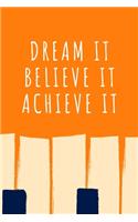 Dream it, Believe it, Achieve it