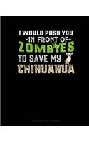 I Would Push You In Front Of Zombies To Save My Chihuahua