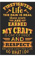 Firefighter life the pain is real these scars are earned my craft is one of pride and respect because only few can do what i do