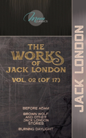 The Works of Jack London, Vol. 02 (of 17): Before Adam; Brown Wolf and Other Jack London Stories; Burning Daylight