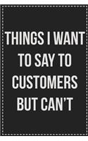 Things I Want to Say to Customers but Can't