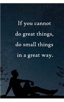 If you cannot do great things, do small things in a great way
