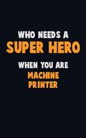 Who Need A SUPER HERO, When You Are Machine Printer