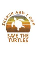 SKSKSK And I oop Save The Turtles