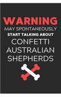 Warning May Spontaneously Start Talking About Confetti Australian Shepherds: Lined Journal, 120 Pages, 6 x 9, Funny Confetti Australian Shepherd Notebook Gift Idea, Black Matte Finish (Warning May Spontaneously Start Talking 