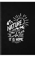 Nature Is Not a Place to Visit It Is Home