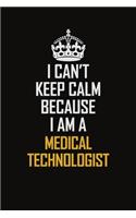 I Can't Keep Calm Because I Am A Medical Technologist