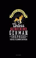 Always Be Yourself Unless You Can Be A German Shepherd Then Be A German Shepherd: Daily Planner(103 Daily Planner)