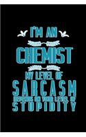 I'm a chemist. My level of sarcasm depends on your level of stupidity: Notebook - Journal - Diary - 110 Lined pages - 6 x 9 in - 15.24 x 22.86 cm - Doodle Book - Funny Great Gift