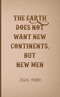 The Earth Does Not Want New Continents, But New Men: All Purpose 6x9 Blank Lined Notebook Journal Way Better Than A Card Trendy Unique Gift Brown Jules Verne
