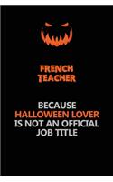 French Teacher Because Halloween Lover Is Not An Official Job Title: Halloween Scary Pumpkin Jack O'Lantern 120 Pages 6x9 Blank Lined Paper Notebook Journal