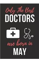 Only the Best Doctors Are Born in May: Doctor's Office Notebook patient diary notebook, Perfect Birthday gifts for Doctor.