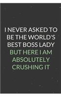 I Never Asked To Be The World's Best Boss Lady: A Blank Lined Journal Notebook for Team Member, Teammate, CEO, Director, Boss, Manager, Leader, Employee, Coworker, Colleague and Friends