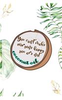 You Can't Make Everyone Happy You Are Not Coconut Oil