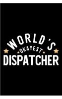 World's Okayest Dispatcher: Nice Notebook for Dispatcher - Funny Christmas Gift Idea for Dispatcher - Dispatcher Journal - 100 pages 6x9 inches