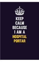 Keep Calm Because I Am A Hospital Portar: Motivational and inspirational career blank lined gift notebook with matte finish