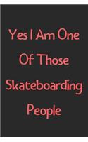 Yes I Am One Of Those Skateboarding People