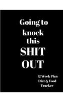Going to Knock this Shit Out 12 Week Plan Diet & food Tracker: Tracker / Planner:12 Weeks to a NEW YOU---.Ketogenic Diet Weight Loss Journal Planner Diary Log Book