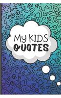 My Kids Quotes - Memory Book: Funny Keepsake Journal To Log All The Funny Things Your Kids Say - 120 pages Of Fun Quote Speech Bubble Notebook, For Cute Children's Sayings!