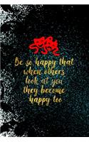 Be So Happy That When Others Look At You They Become Happy Too