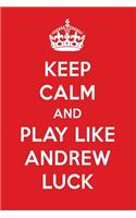 Keep Calm and Play Like Andrew Luck: Andrew Luck Designer Notebook