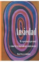 Ansiedad. Mi Experiencia Personal Y Como He Recuperado Mi Salud Mental