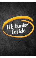 Elk Hunter Inside: Funny Hunting Journal For Bull Hunters: Blank Lined Notebook For Hunt Season To Write Notes & Writing