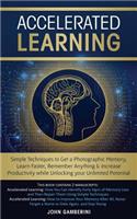 Accelerated Learning: Techniques to Get a Photographic Memory, Learn Faster, Remember Anything & Increase Productivity while Unlocking your Unlimited Potential