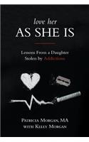 Love Her As She Is: Lessons from a Daughter Stolen by Addictions